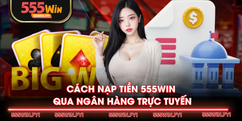 Cách nạp tiền 555WIN qua ngân hàng trực tuyến