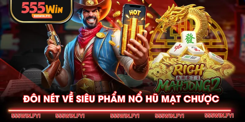 Đôi nét về siêu phẩm nổ hũ Mạt Chược