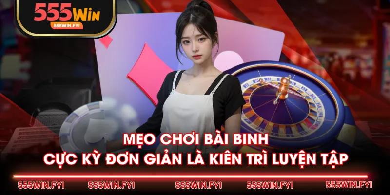 Mẹo chơi Bài Binh cực kỳ đơn giản là kiên trì luyện tập