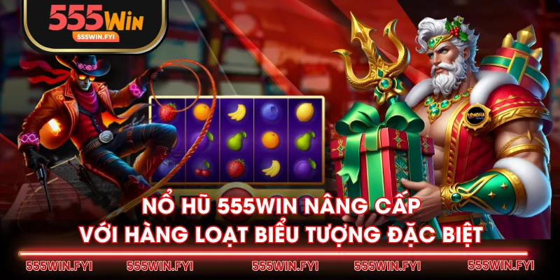 Nổ hũ 555WIN nâng cấp với hàng loạt biểu tượng đặc biệt