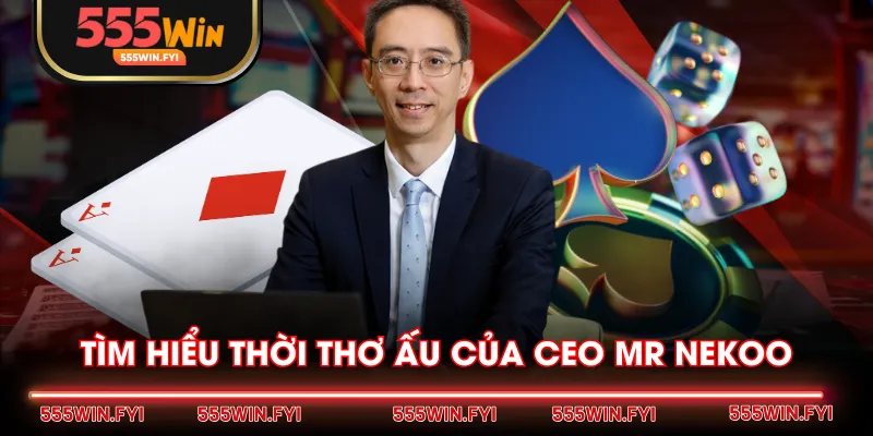 Tìm hiểu thời thơ ấu của CEO Mr Nekoo